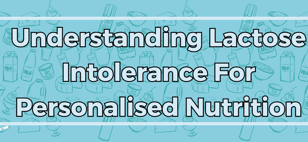 Understanding Lactose Intolerance For Personalised Nutrition