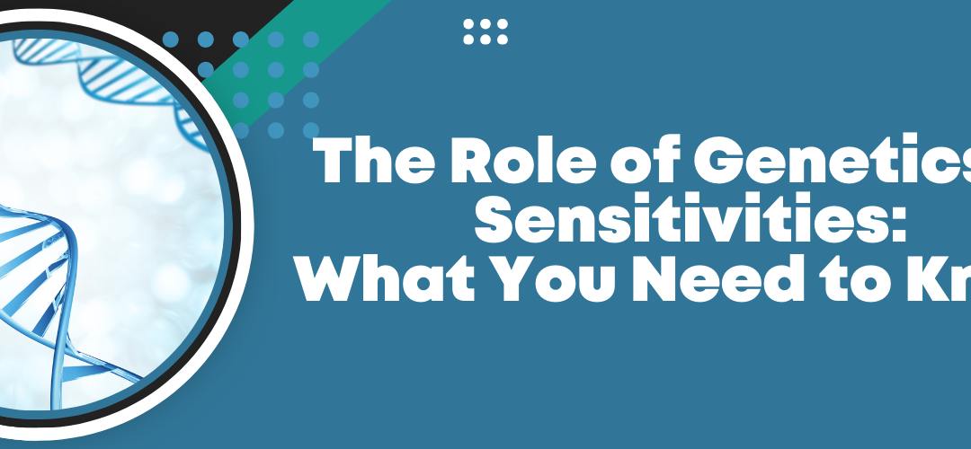 The Role of Genetics in Sensitivities: What You Need to Know